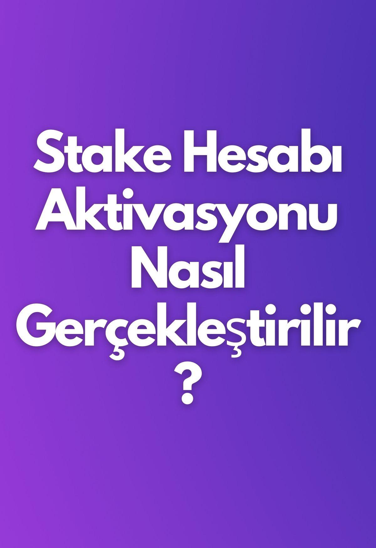Stake Hesabı Aktivasyonu Nasıl Gerçekleştirilir?